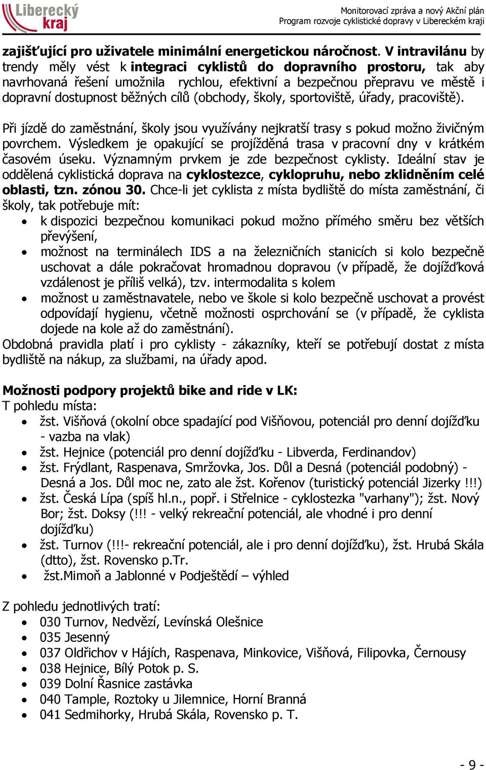 (obchody, školy, sportoviště, úřady, pracoviště). Při jízdě do zaměstnání, školy jsou využívány nejkratší trasy s pokud možno živičným povrchem.