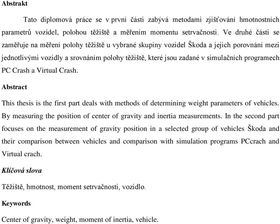 Virtual Crash. Abstract This thesis is the first art deals with ethods of deterining weight araeters of vehicles. By easuring the osition of center of gravity and inertia easureents.