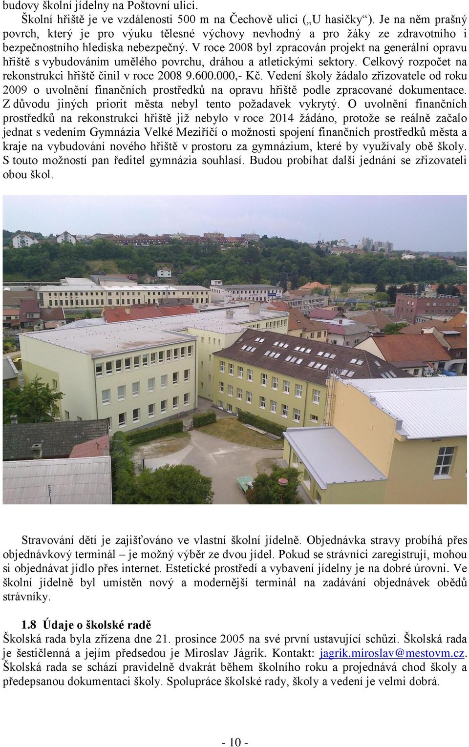 V roce 2008 byl zpracován projekt na generální opravu hřiště s vybudováním umělého povrchu, dráhou a atletickými sektory. Celkový rozpočet na rekonstrukci hřiště činil v roce 2008 9.600.000,- Kč.