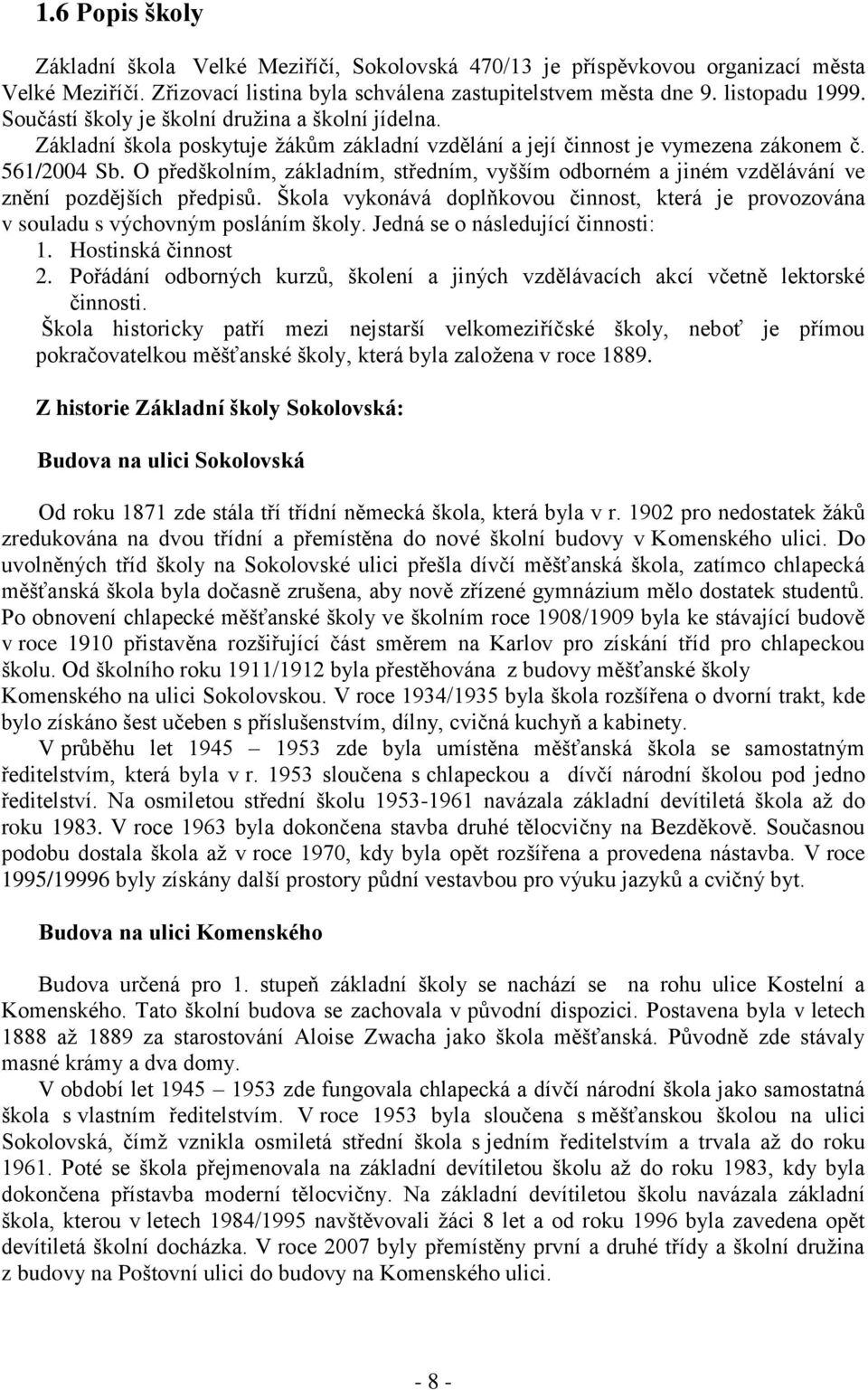 O předškolním, základním, středním, vyšším odborném a jiném vzdělávání ve znění pozdějších předpisů. Škola vykonává doplňkovou činnost, která je provozována v souladu s výchovným posláním školy.