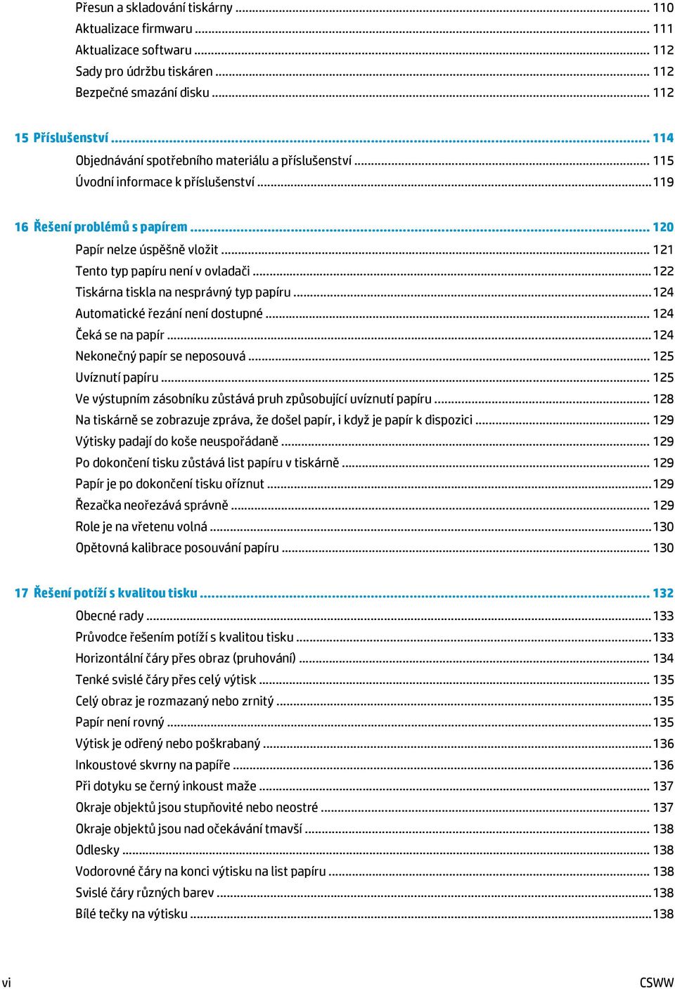 .. 121 Tento typ papíru není v ovladači... 122 Tiskárna tiskla na nesprávný typ papíru... 124 Automatické řezání není dostupné... 124 Čeká se na papír... 124 Nekonečný papír se neposouvá.