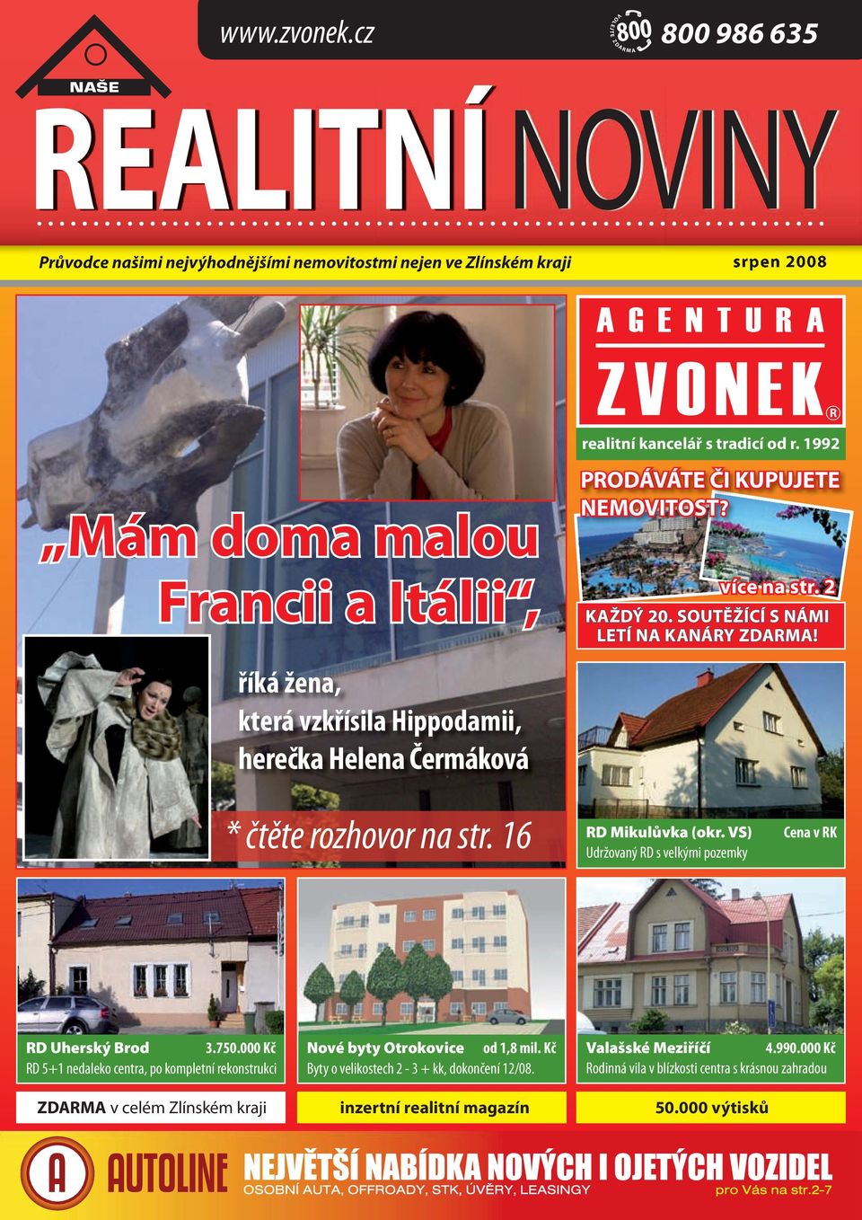 vzkřísila Hippodamii, herečka Helena Čermáková realitní kancelář s tradicí od r. 1992 PRODÁVÁTE ČI KUPUJETE NEMOVITOST? více na str. 2 KAŽDÝ 20. SOUTĚŽÍCÍ S NÁMI LETÍ NA KANÁRY ZDARMA!