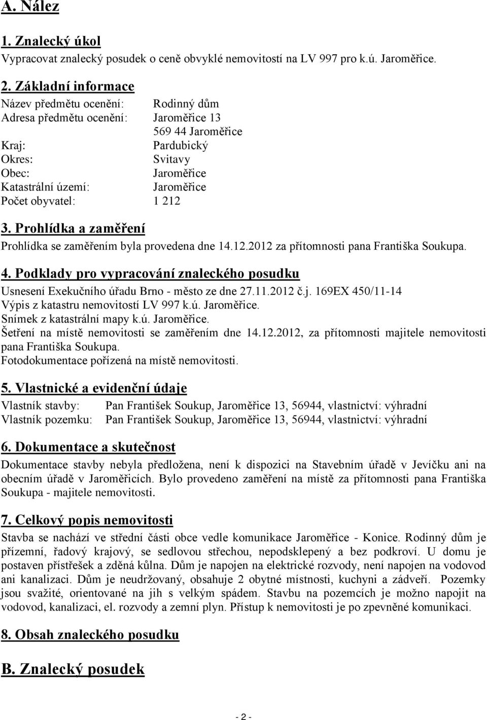 obyvatel: 1 212 3. Prohlídka a zaměření Prohlídka se zam ením byla provedena dne 14.12.2012 za p ítomnosti pana Františka Soukupa. 4.