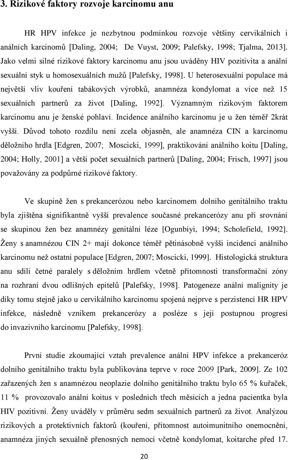 U heterosexuální populace má největší vliv kouření tabákových výrobků, anamnéza kondylomat a více než 15 sexuálních partnerů za život [Daling, 1992].