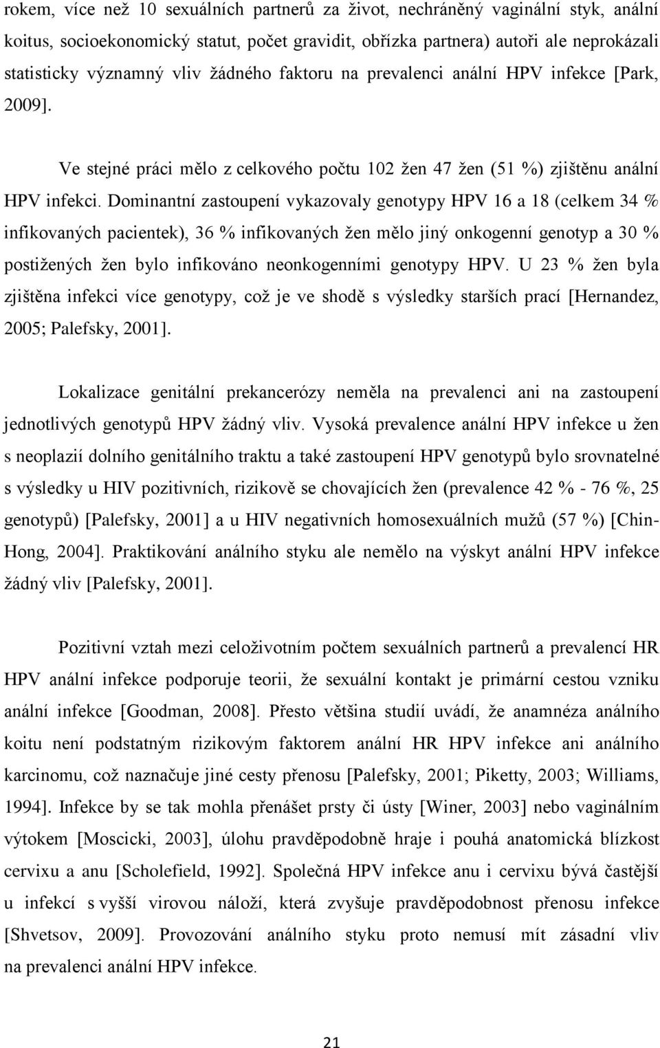 Dominantní zastoupení vykazovaly genotypy HPV 16 a 18 (celkem 34 % infikovaných pacientek), 36 % infikovaných žen mělo jiný onkogenní genotyp a 30 % postižených žen bylo infikováno neonkogenními