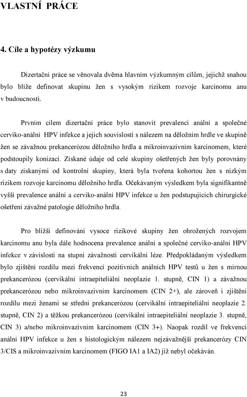 Prvním cílem dizertační práce bylo stanovit prevalenci anální a společné cerviko-anální HPV infekce a jejich souvislosti s nálezem na děložním hrdle ve skupině žen se závažnou prekancerózou děložního