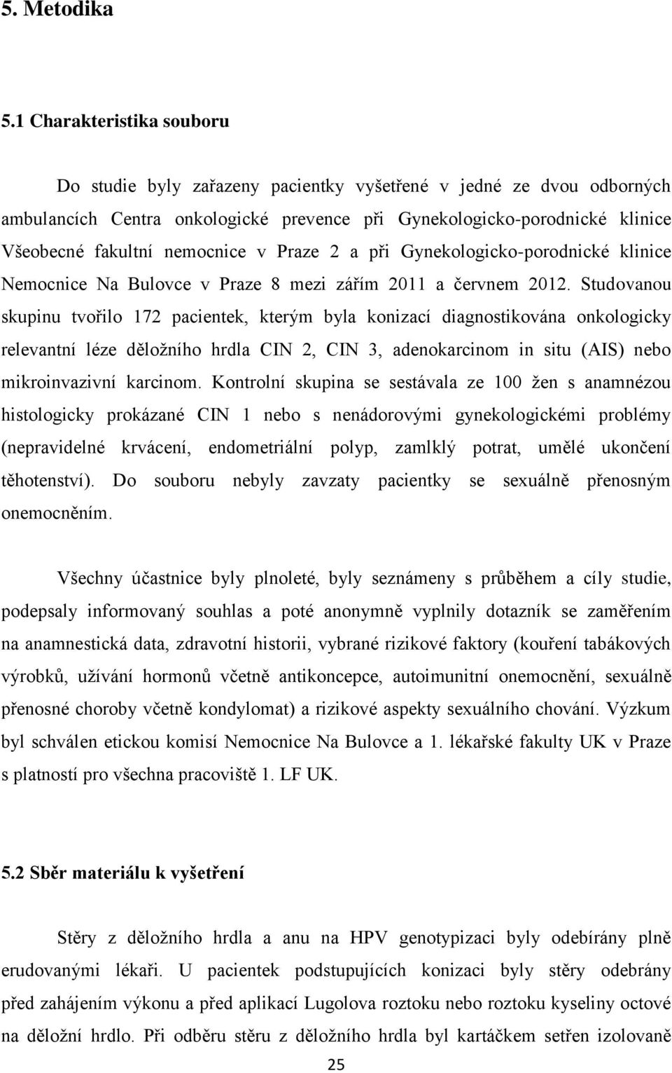 nemocnice v Praze 2 a při Gynekologicko-porodnické klinice Nemocnice Na Bulovce v Praze 8 mezi zářím 2011 a červnem 2012.