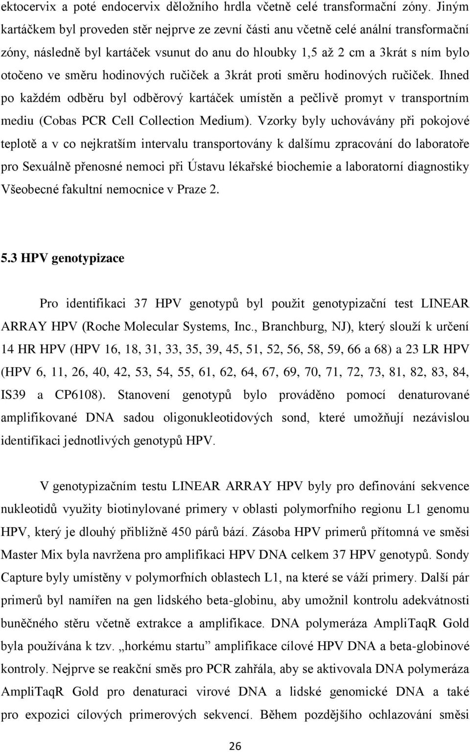 hodinových ručiček a 3krát proti směru hodinových ručiček. Ihned po každém odběru byl odběrový kartáček umístěn a pečlivě promyt v transportním mediu (Cobas PCR Cell Collection Medium).