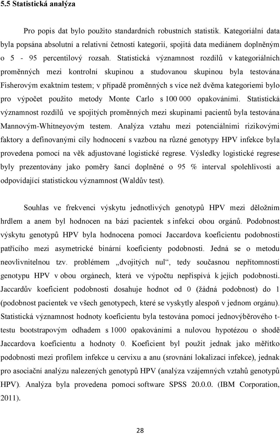 Statistická významnost rozdílů v kategoriálních proměnných mezi kontrolní skupinou a studovanou skupinou byla testována Fisherovým exaktním testem; v případě proměnných s více než dvěma kategoriemi