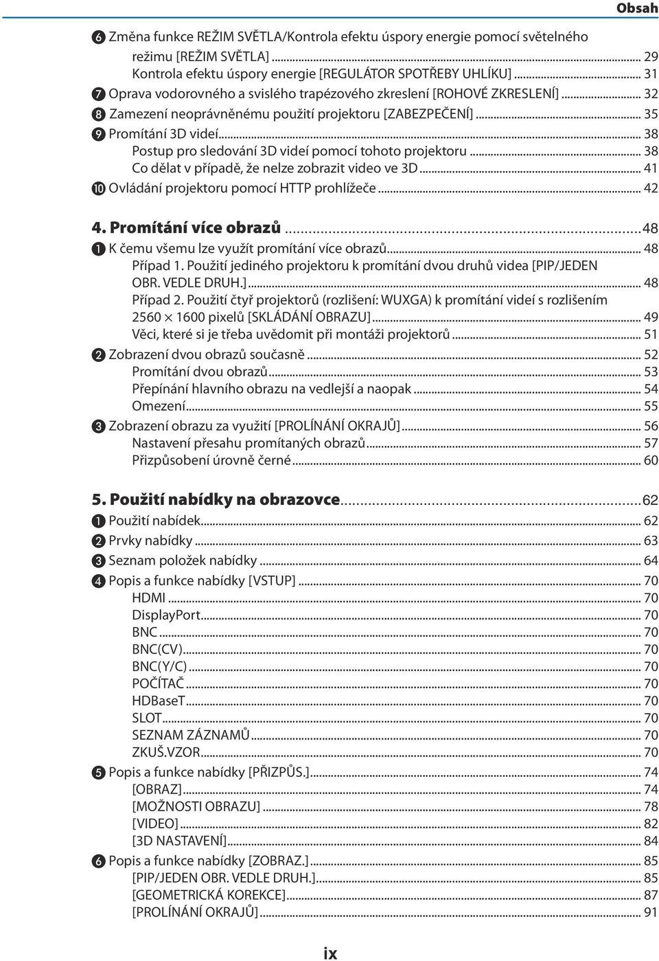 .. 38 Postup pro sledování 3D videí pomocí tohoto projektoru... 38 Co dělat v případě, že nelze zobrazit video ve 3D... 41 ❿ Ovládání projektoru pomocí HTTP prohlížeče... 42 4. Promítání více obrazů.