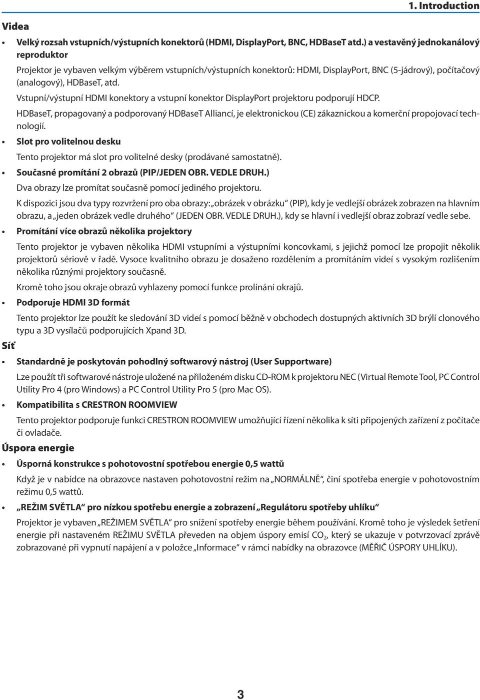 Vstupní/výstupní HDMI konektory a vstupní konektor DisplayPort projektoru podporují HDCP.