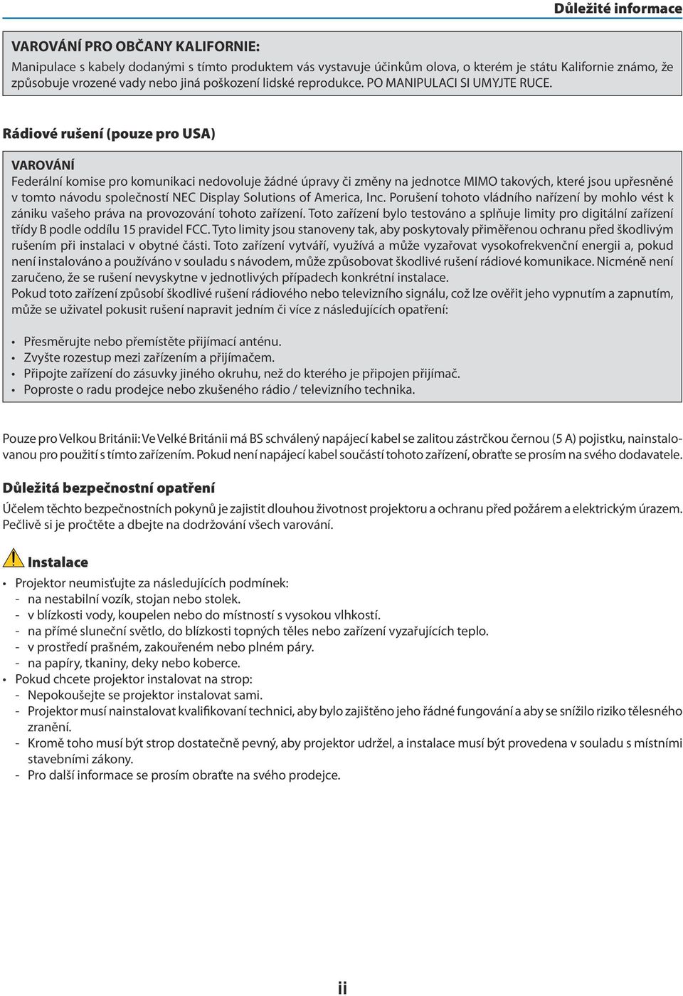 Rádiové rušení (pouze pro USA) VAROVÁNÍ Federální komise pro komunikaci nedovoluje žádné úpravy či změny na jednotce MIMO takových, které jsou upřesněné v tomto návodu společností NEC Display