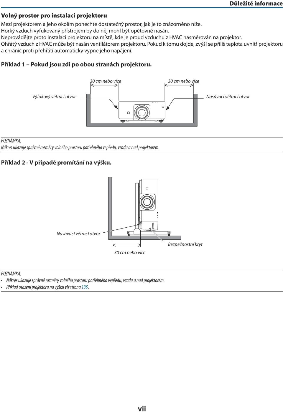 Ohřátý vzduch z HVAC může být nasán ventilátorem projektoru. Pokud k tomu dojde, zvýší se příliš teplota uvnitř projektoru a chránič proti přehřátí automaticky vypne jeho napájení.