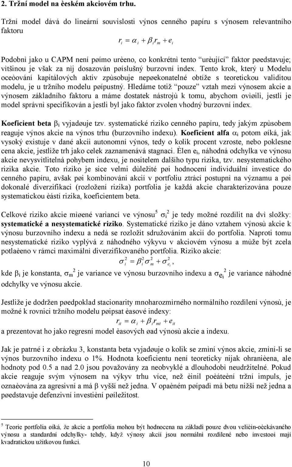 validitou modelu, je u tržního modelu pøípustný Hledáme totiž pouze vztah mezi výnosem akcie a výnosem základního faktoru a máme dostatek nástrojù k tomu, abychom ovìøili, jestli je model správnì