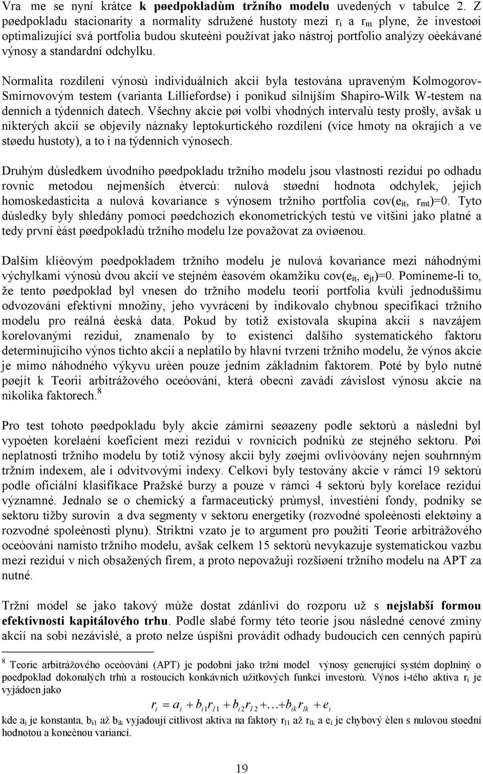 (varianta Lilliefordse) i ponìkud silnìjším Shapiro-Wilk W-testem na denních a týdenních datech Všechny akcie pøi volbì vhodných intervalù testy prošly, avšak u nìkterých akcií se objevily náznaky