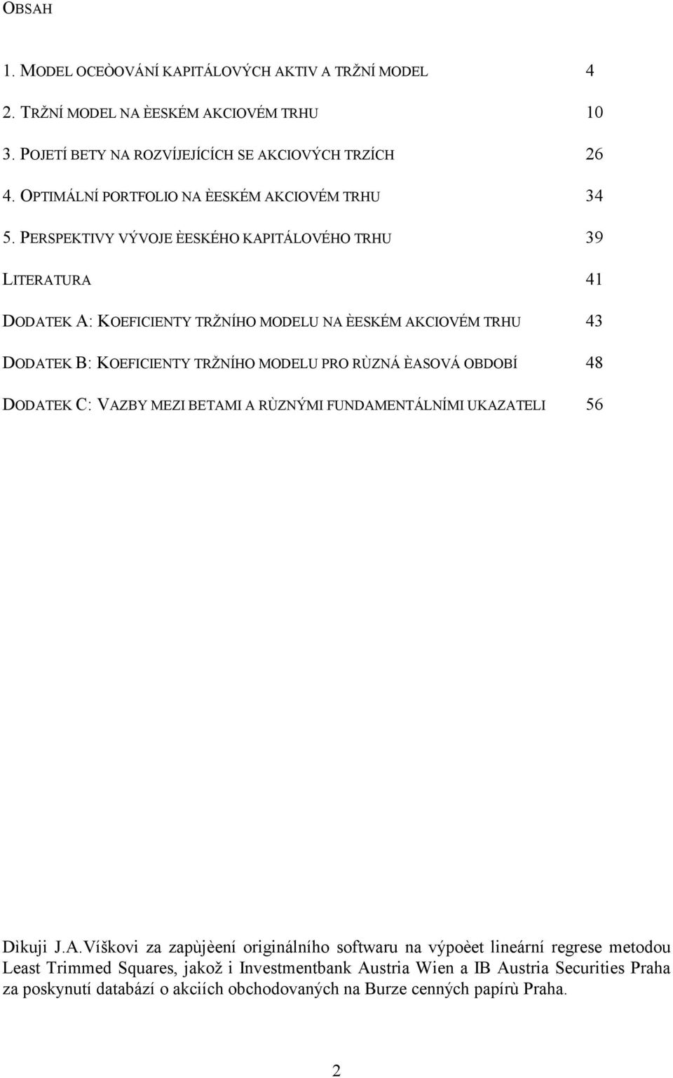 TRŽNÍHO MODELU PRO RÙZNÁ ÈASOVÁ OBDOBÍ 48 DODATEK C: VAZBY MEZI BETAMI A RÙZNÝMI FUNDAMENTÁLNÍMI UKAZATELI 56 Dìkuji JAVíškovi za zapùjèení originálního softwaru na výpoèet