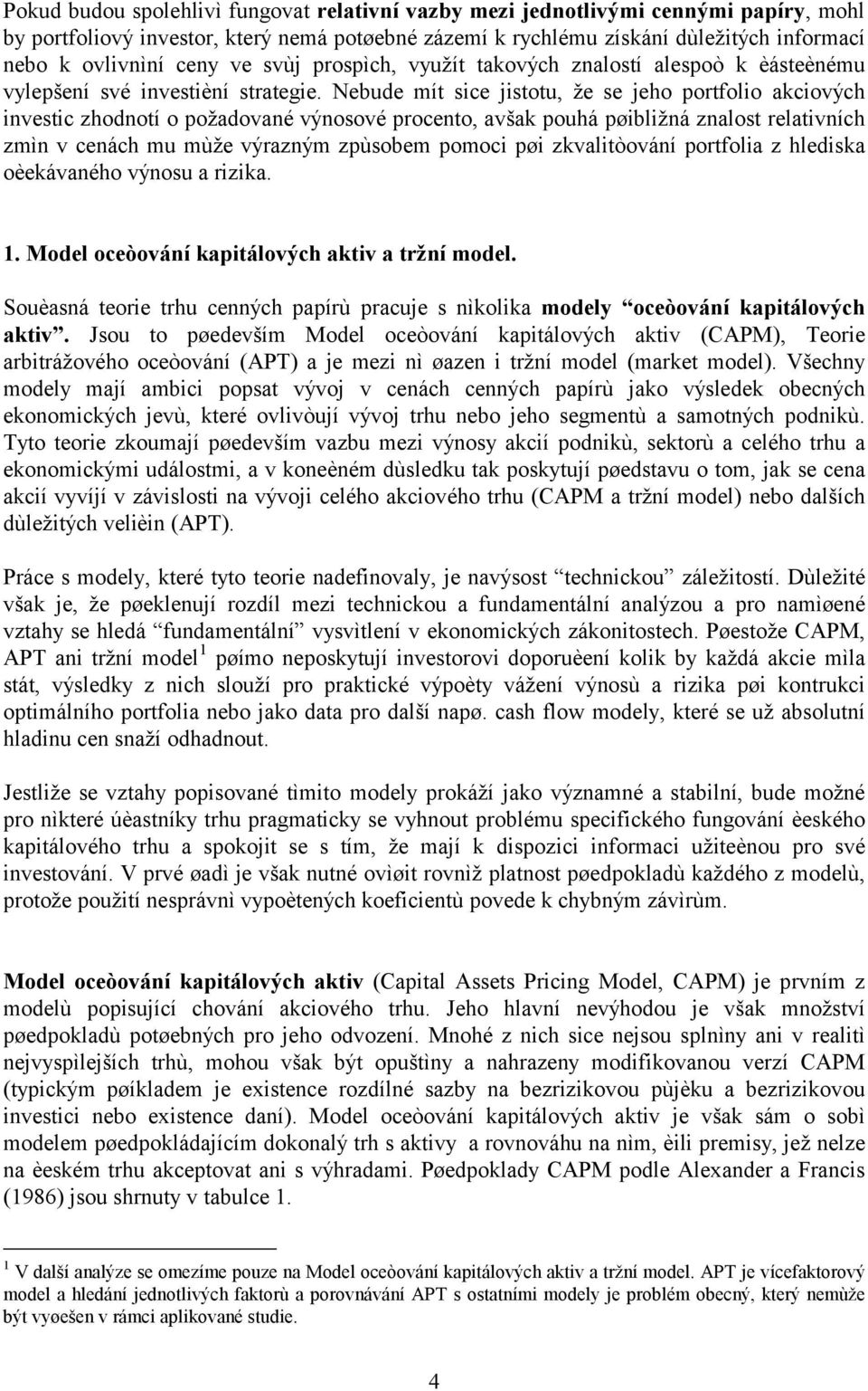 procento, avšak pouhá pøibližná znalost relativních zmìn v cenách mu mùže výrazným zpùsobem pomoci pøi zkvalitòování portfolia z hlediska oèekávaného výnosu a rizika 1 Model oceòování kapitálových