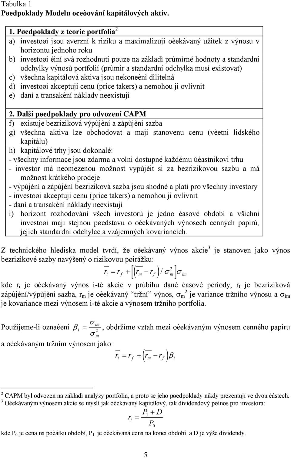 dìlitelná d) investoøi akceptují cenu (price takers) a nemohou ji ovlivnit e) danì a transakèní náklady neexistují 2 Další pøedpoklady pro odvození CAPM f) existuje bezriziková výpùjèní a zápùjèní