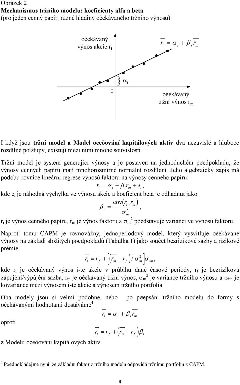 jednoduchém pøedpokladu, že výnosy cenných papírù mají mnohorozmìrné normální rozdìlení Jeho algebraický zápis má podobu rovnice lineární regrese výnosù faktoru na výnosy cenného papíru: ri i irm ei,