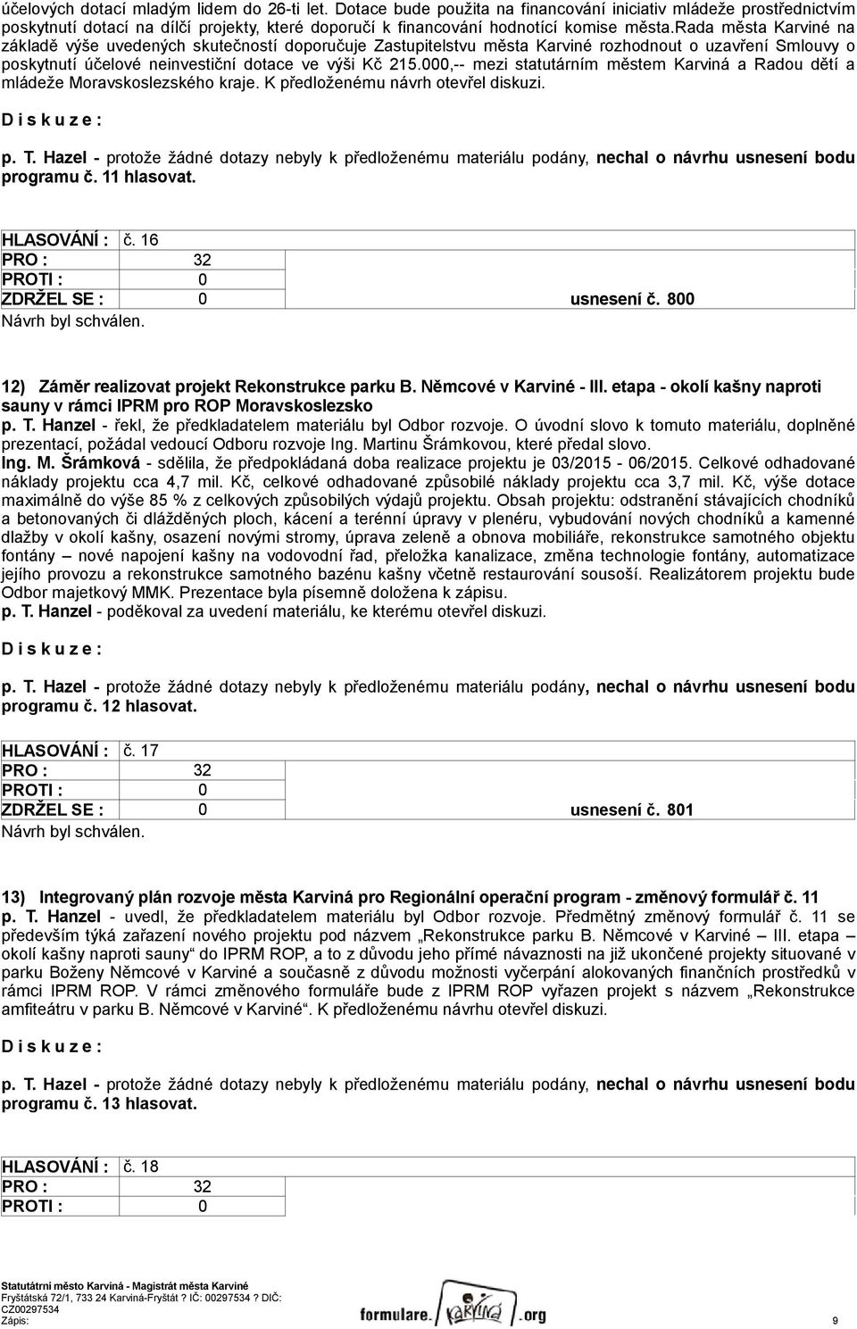 rada města Karviné na základě výše uvedených skutečností doporučuje Zastupitelstvu města Karviné rozhodnout o uzavření Smlouvy o poskytnutí účelové neinvestiční dotace ve výši Kč 215.