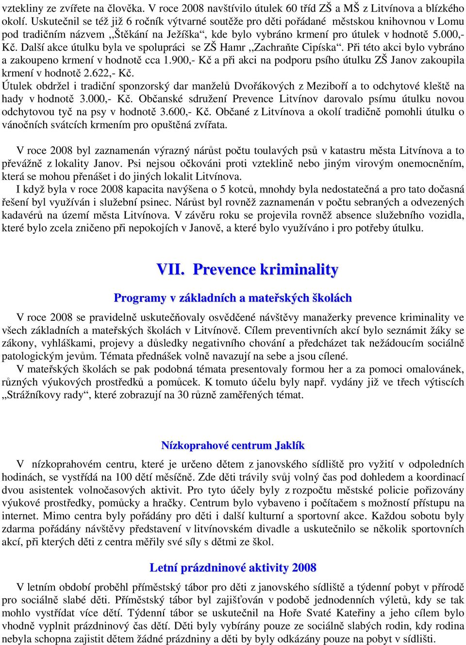 Další akce útulku byla ve spolupráci se ZŠ Hamr,,Zachraňte Cipíska. Při této akci bylo vybráno a zakoupeno krmení v hodnotě cca 1.