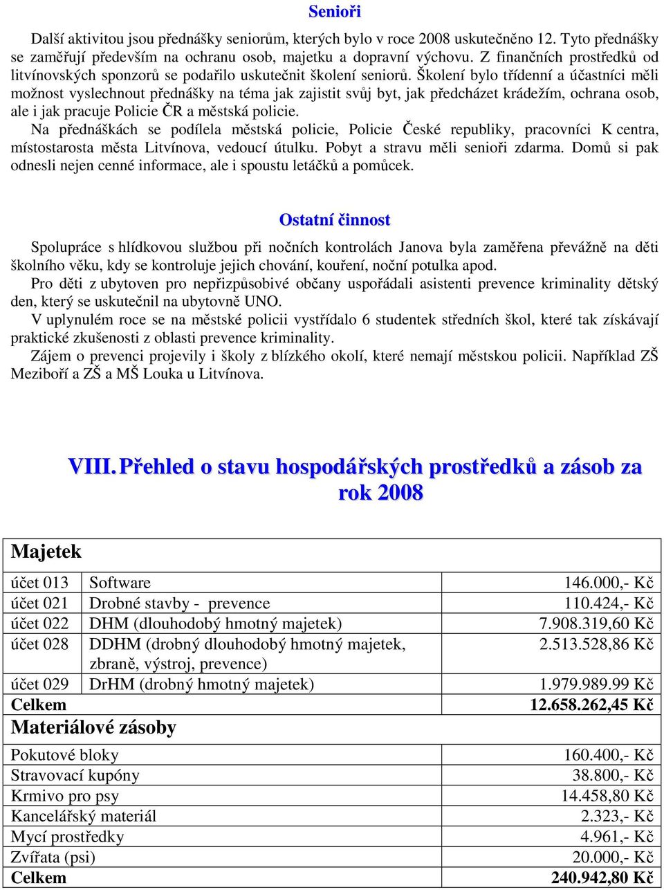 Školení bylo třídenní a účastníci měli možnost vyslechnout přednášky na téma jak zajistit svůj byt, jak předcházet krádežím, ochrana osob, ale i jak pracuje Policie ČR a městská policie.