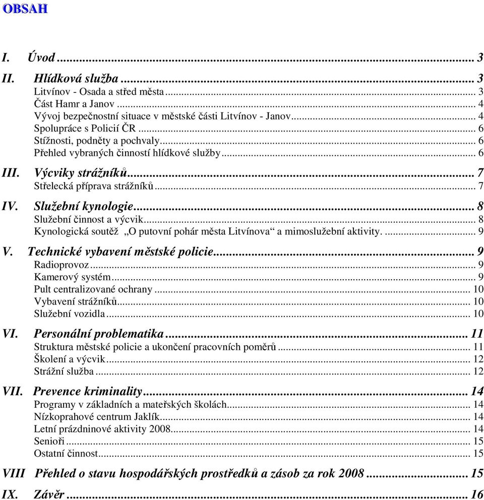 .. 8 Služební činnost a výcvik... 8 Kynologická soutěž O putovní pohár města Litvínova a mimoslužební aktivity.... 9 V. Technické vybavení městské policie... 9 Radioprovoz... 9 Kamerový systém.
