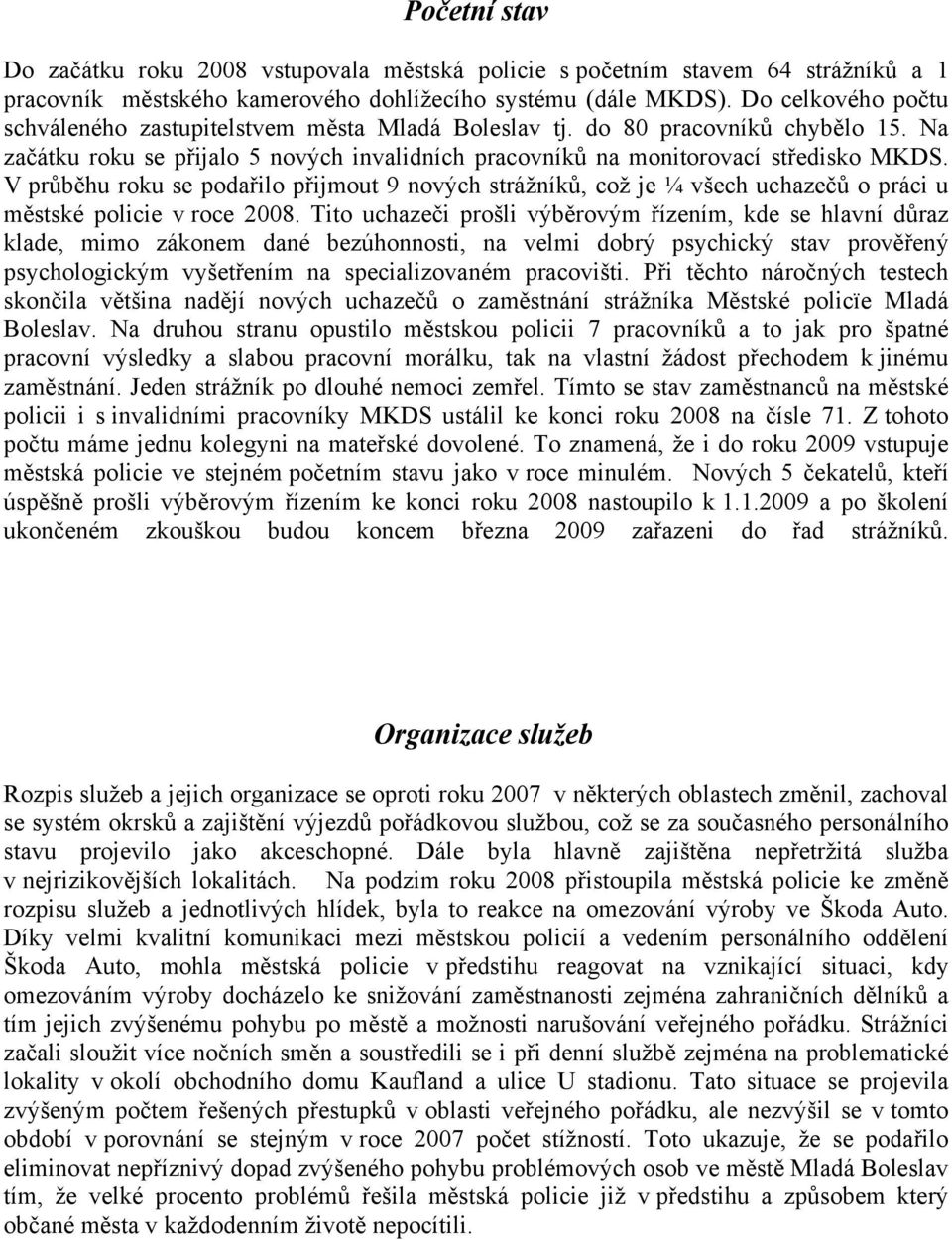 V průběhu roku se podařilo přijmout 9 nových strážníků, což je ¼ všech uchazečů o práci u městské policie v roce 2008.