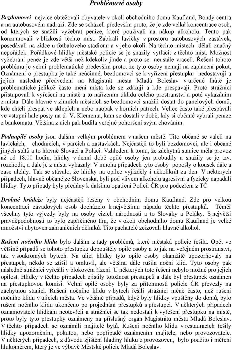 Zabírali lavičky v prostoru autobusových zastávek, posedávali na zídce u fotbalového stadionu a v jeho okolí. Na těchto místech dělali značný nepořádek.