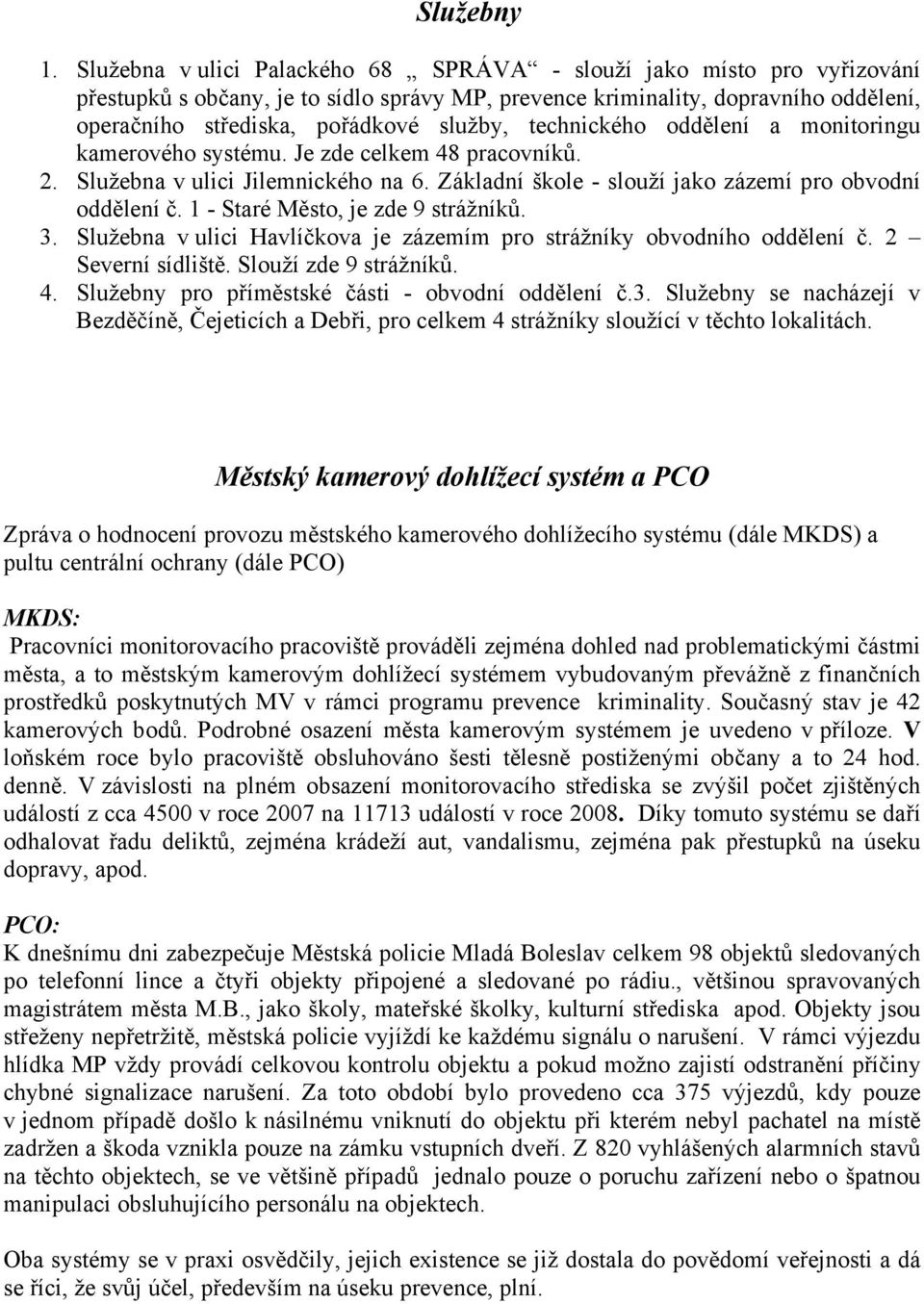 technického oddělení a monitoringu kamerového systému. Je zde celkem 48 pracovníků. 2. Služebna v ulici Jilemnického na 6. Základní škole - slouží jako zázemí pro obvodní oddělení č.