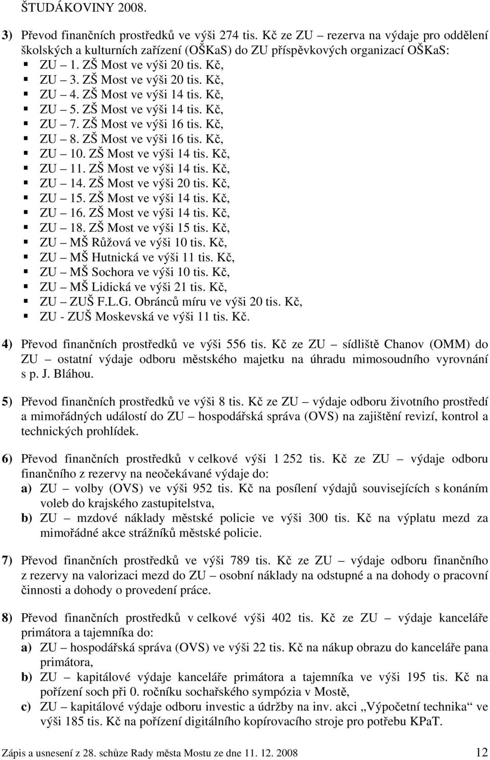 ZŠ Most ve výši 14 tis. Kč, ZU 11. ZŠ Most ve výši 14 tis. Kč, ZU 14. ZŠ Most ve výši 20 tis. Kč, ZU 15. ZŠ Most ve výši 14 tis. Kč, ZU 16. ZŠ Most ve výši 14 tis. Kč, ZU 18. ZŠ Most ve výši 15 tis.