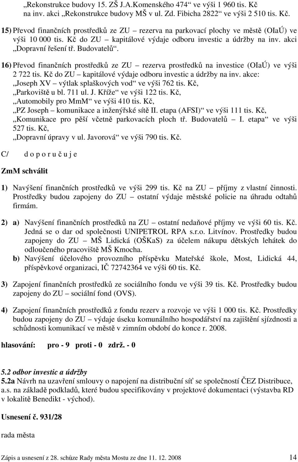 Kč do ZU kapitálové výdaje odboru investic a údržby na inv. akce: Joseph XV výtlak splaškových vod ve výši 762 tis. Kč, Parkoviště u bl. 711 ul. J. Kříže ve výši 122 tis.