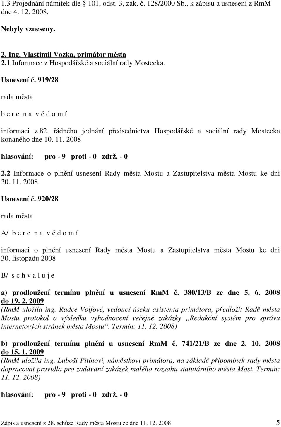 2008 2.2 Informace o plnění usnesení Rady města Mostu a Zastupitelstva města Mostu ke dni 30. 11. 2008. Usnesení č.