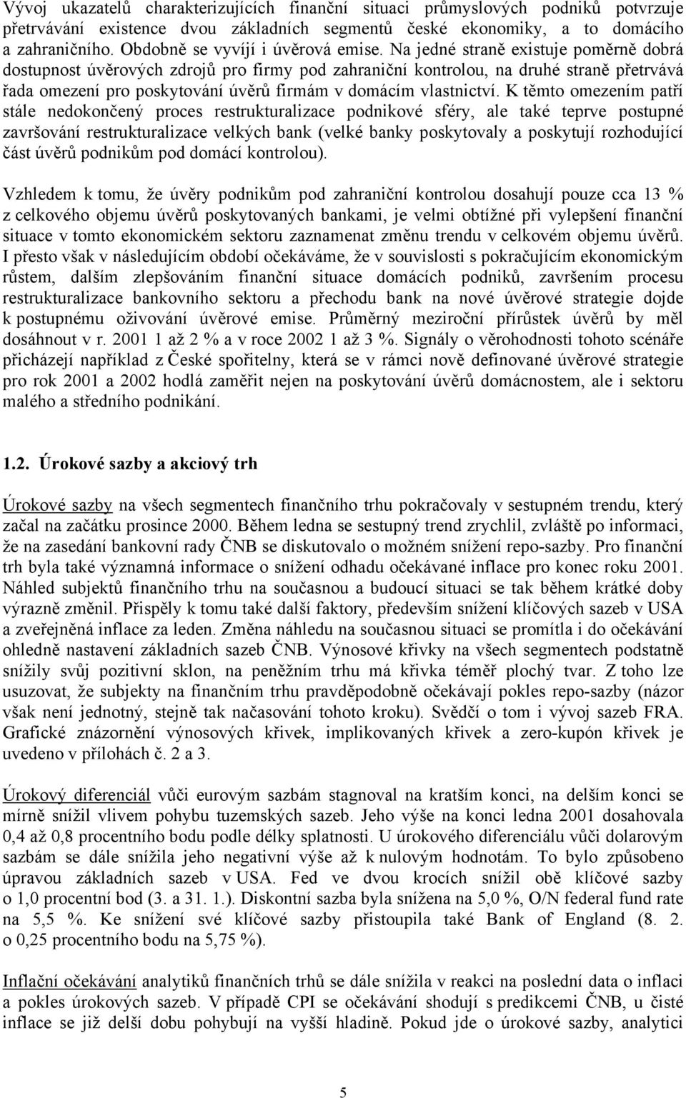 Na jedné straně existuje poměrně dobrá dostupnost úvěrových zdrojů pro firmy pod zahraniční kontrolou, na druhé straně přetrvává řada omezení pro poskytování úvěrů firmám v domácím vlastnictví.