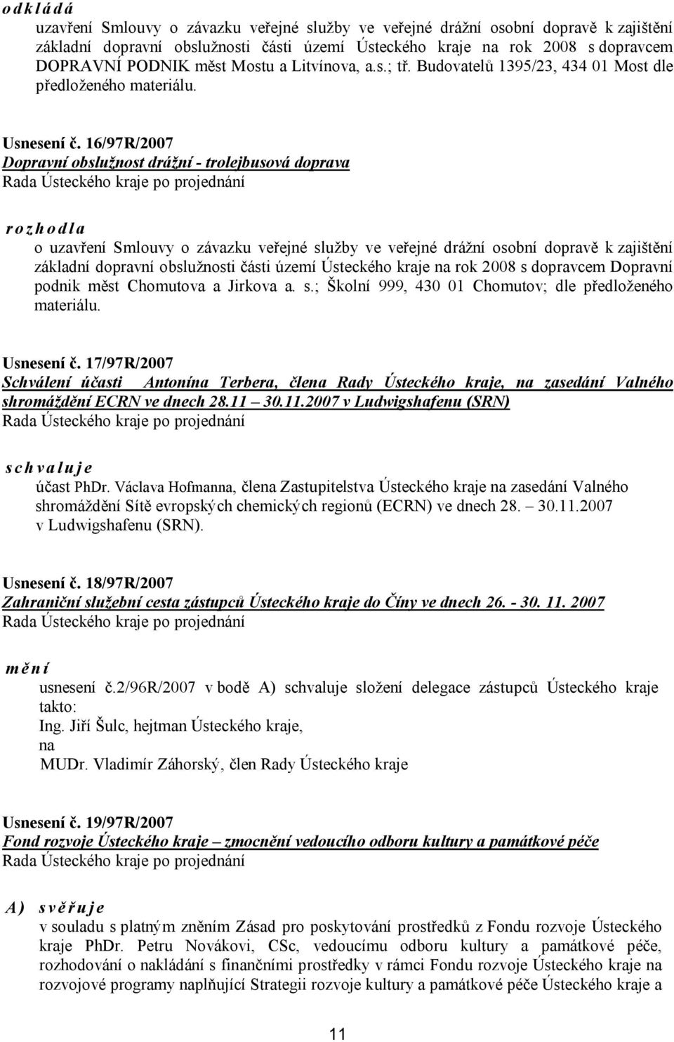 16/97R/2007 Dopravní obslužnost drážní - trolejbusová doprava rozhodla o uzavření Smlouvy o závazku veřejné služby ve veřejné drážní osobní dopravě k zajištění základní dopravní obslužnosti části