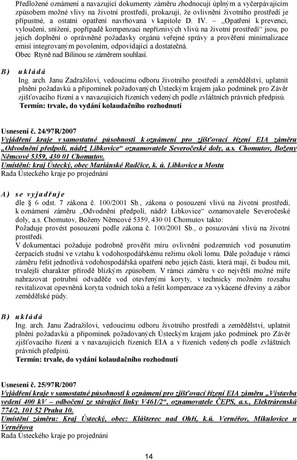 Opatření k prevenci, vyloučení, snížení, popřípadě kompenzaci nepříznivých vlivů na životní prostředí jsou, po jejich doplnění o oprávněné požadavky orgánů veřejné správy a prověření minimalizace