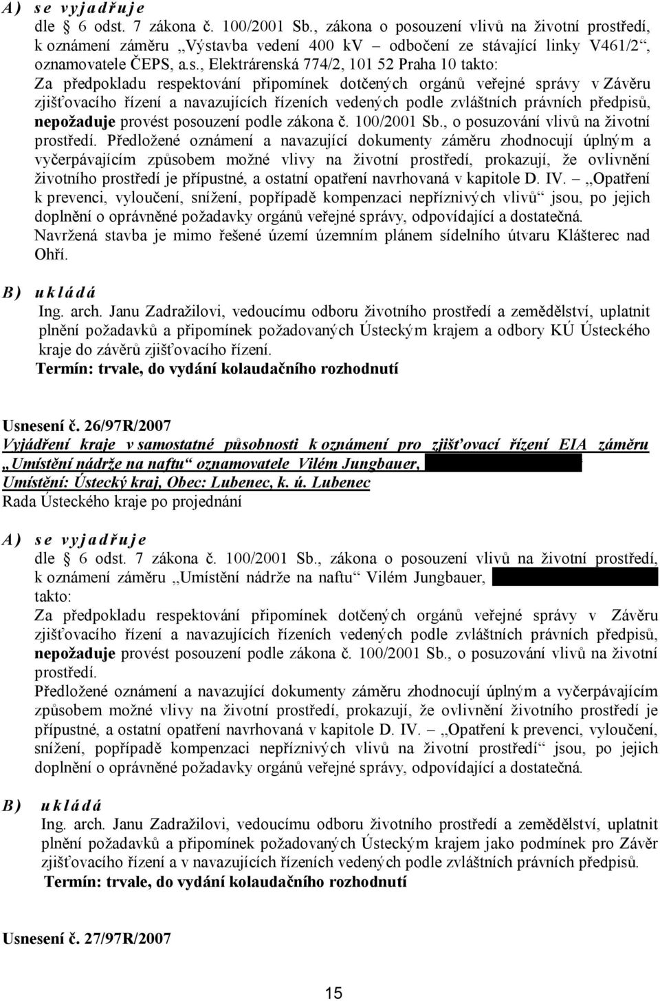 právních předpisů, nepožaduje provést posouzení podle zákona č. 100/2001 Sb., o posuzování vlivů na životní prostředí.