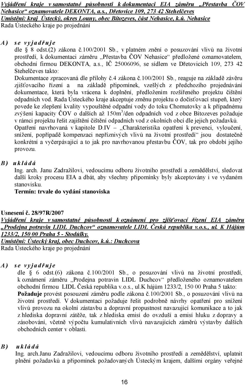 , v platném znění o posuzování vlivů na životní prostředí, k dokumentaci záměru Přestavba ČOV Nehasice předložené oznamovatelem, obchodní firmou DEKONTA, a.s., IČ 25006096, se sídlem ve Dřetovicích 109, 273 42 Stehelčeves takto: Dokumentace zpracovaná dle přílohy č.