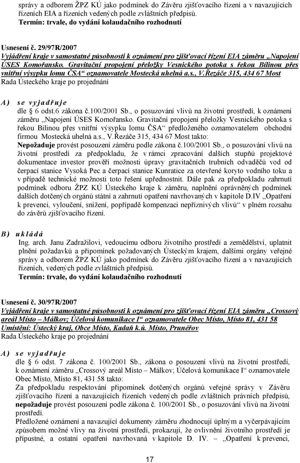 Gravitační propojení přeložky Vesnického potoka s řekou Bílinou přes vnitřní výsypku lomu ČSA oznamovatele Mostecká uhelná a.s., V.Řezáče 315, 434 67 Most A) se vyjadřuje dle 6 odst.6 zákona č.