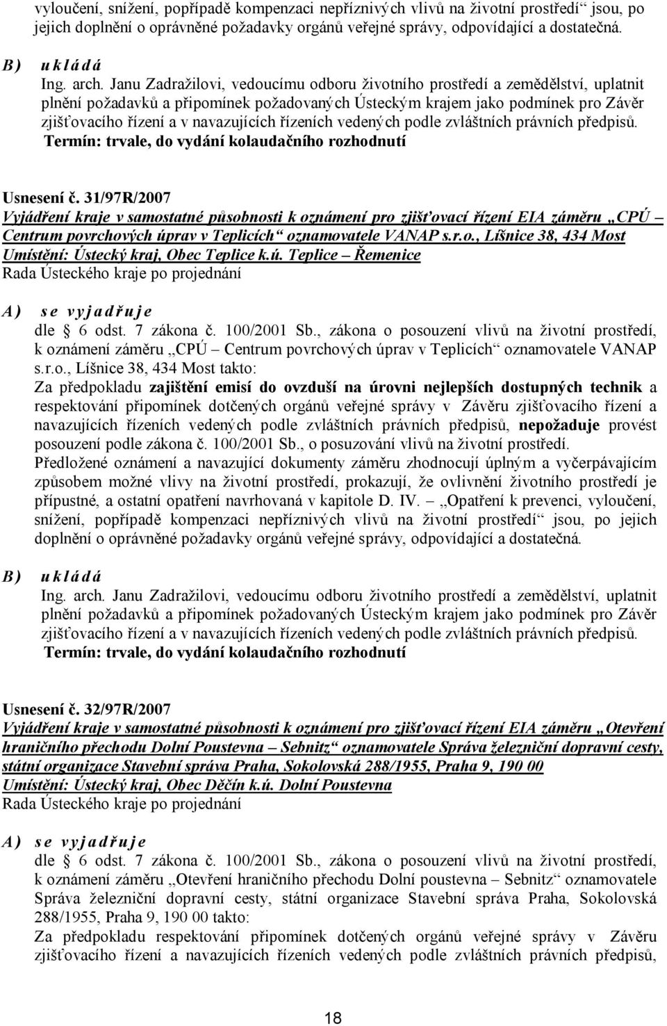 řízeních vedených podle zvláštních právních předpisů. Termín: trvale, do vydání kolaudačního rozhodnutí Usnesení č.