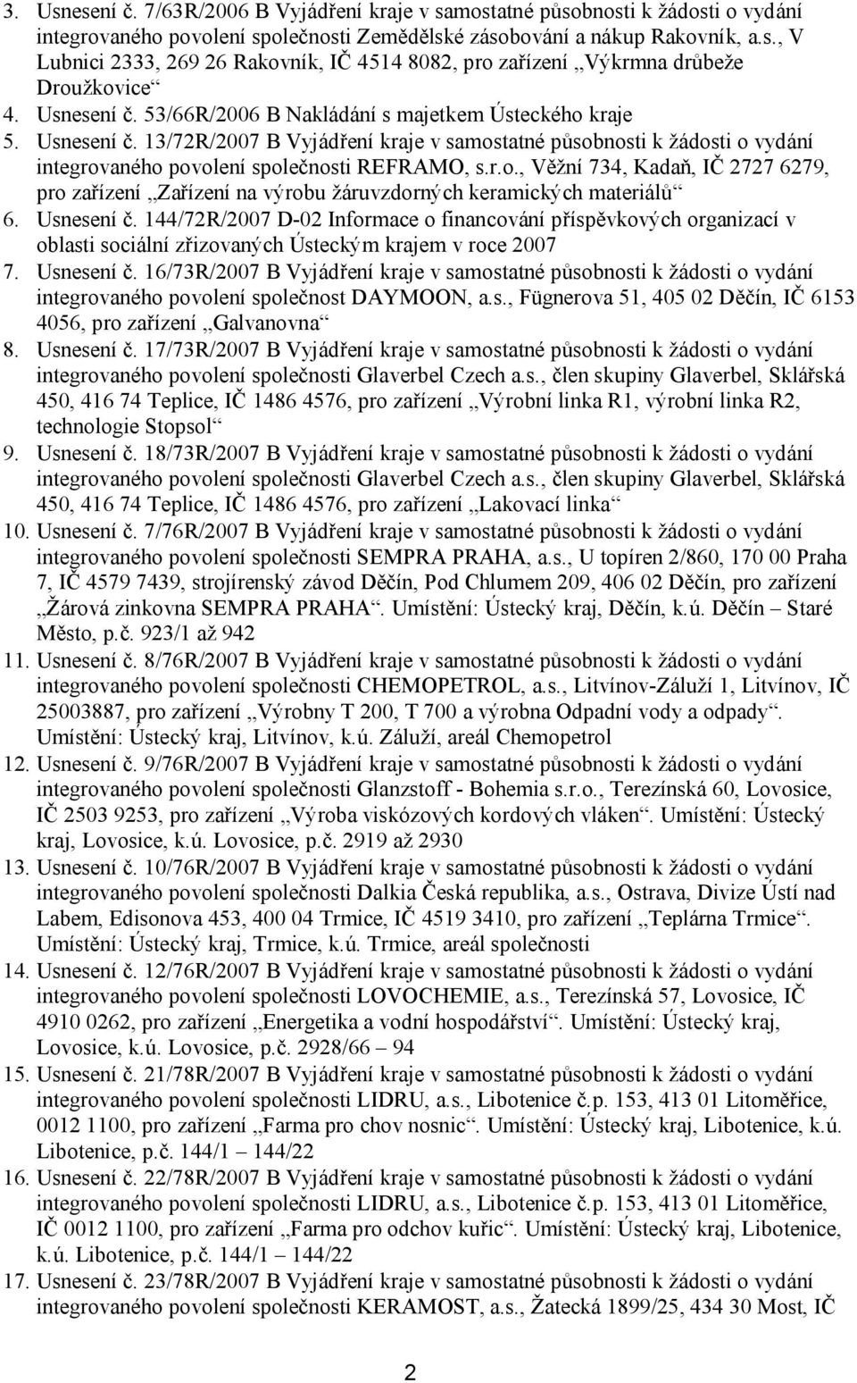 Usnesení č. 144/72R/2007 D-02 Informace o financování příspěvkových organizací v oblasti sociální zřizovaných Ústeckým krajem v roce 2007 7. Usnesení č.