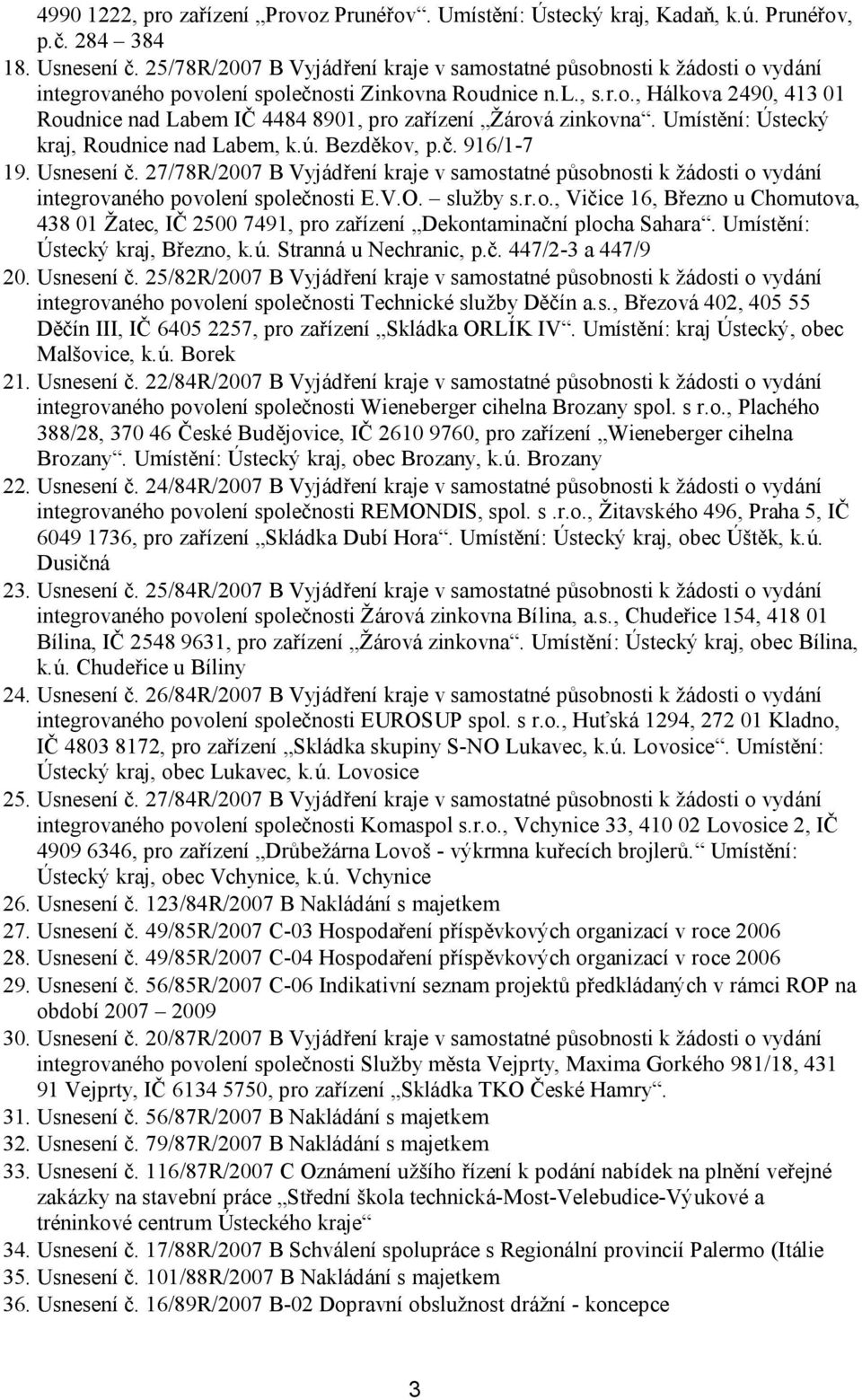 Umístění: Ústecký kraj, Roudnice nad Labem, k.ú. Bezděkov, p.č. 916/1-7 19. Usnesení č. 27/78R/2007 B Vyjádření kraje v samostatné působnosti k žádosti o vydání integrovaného povolení společnosti E.V.O.