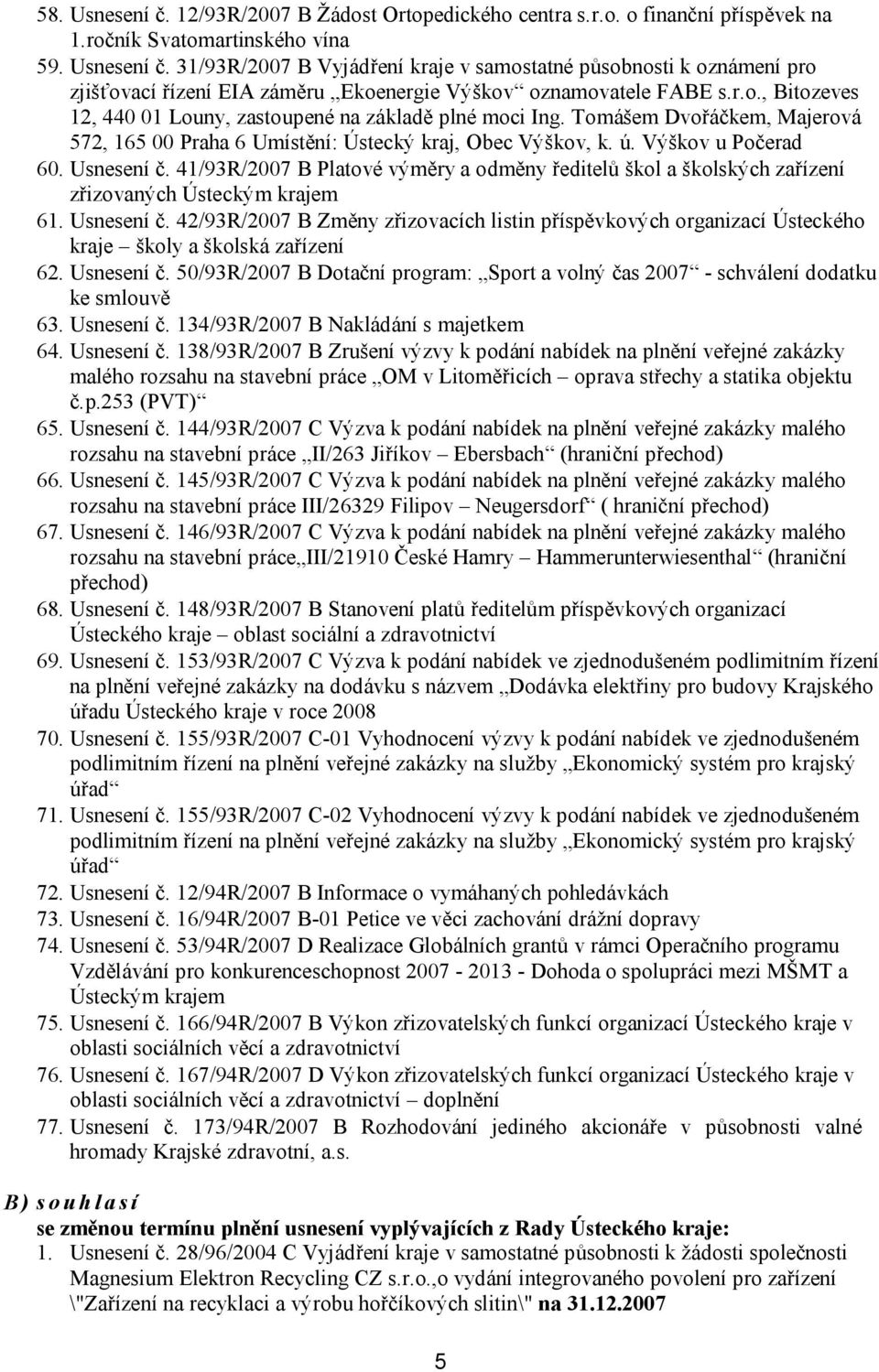 41/93R/2007 B Platové výměry a odměny ředitelů škol a školských zařízení zřizovaných Ústeckým krajem 61. Usnesení č.