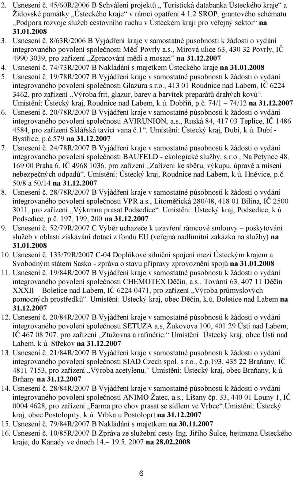 8/63R/2006 B Vyjádření kraje v samostatné působnosti k žádosti o vydání integrovaného povolení společnosti Měď Povrly a.s., Mírová ulice 63, 430 32 Povrly, IČ 4990 3039, pro zařízení Zpracování mědi a mosazi na 31.