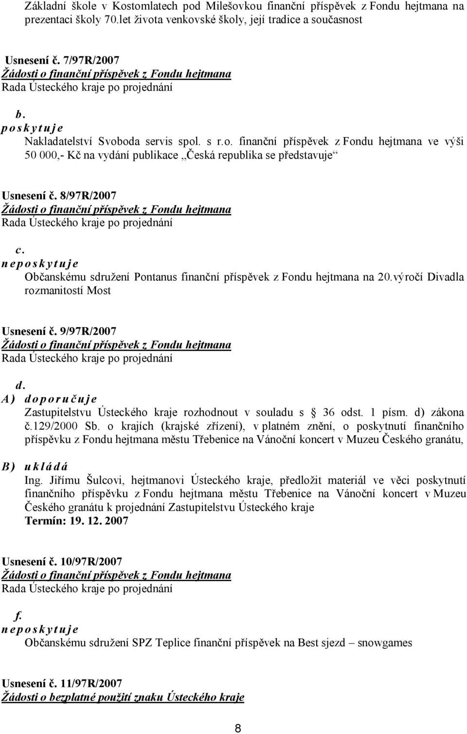 8/97R/2007 Žádosti o finanční příspěvek z Fondu hejtmana c. neposkytuje Občanskému sdružení Pontanus finanční příspěvek z Fondu hejtmana na 20.výročí Divadla rozmanitostí Most Usnesení č.