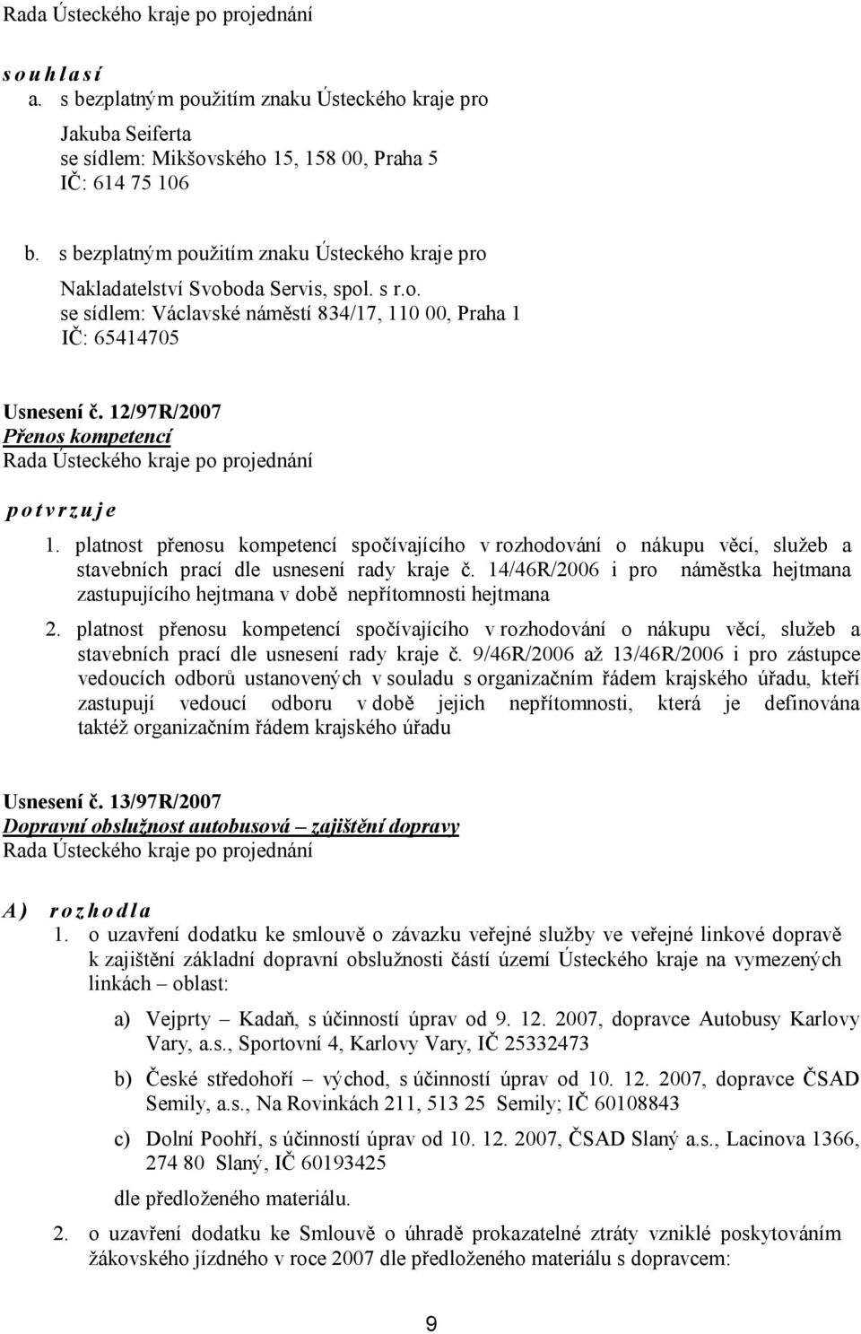 12/97R/2007 Přenos kompetencí potvrzuje 1. platnost přenosu kompetencí spočívajícího v rozhodování o nákupu věcí, služeb a stavebních prací dle usnesení rady kraje č.