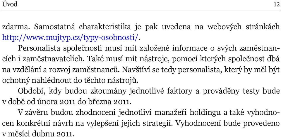 Také musí mít nástroje, pomocí kterých společnost dbá na vzdělání a rozvoj zaměstnanců.