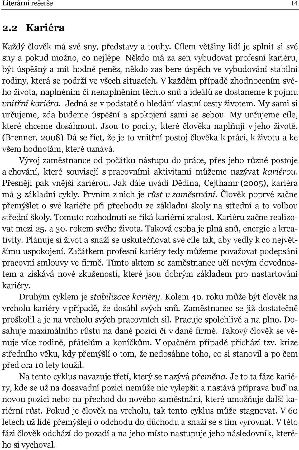 V každém případě zhodnocením svého života, naplněním či nenaplněním těchto snů a ideálů se dostaneme k pojmu vnitřní kariéra. Jedná se v podstatě o hledání vlastní cesty životem.