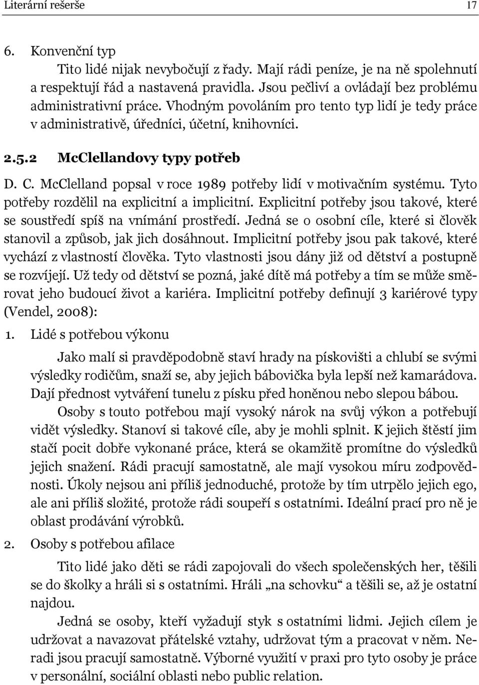 McClelland popsal v roce 1989 potřeby lidí v motivačním systému. Tyto potřeby rozdělil na explicitní a implicitní. Explicitní potřeby jsou takové, které se soustředí spíš na vnímání prostředí.