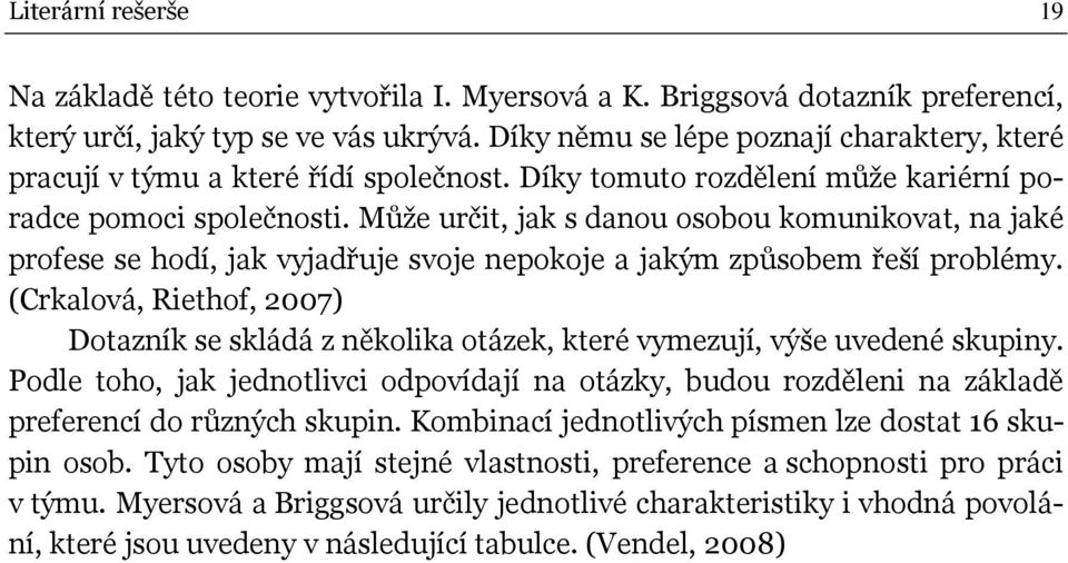 Může určit, jak s danou osobou komunikovat, na jaké profese se hodí, jak vyjadřuje svoje nepokoje a jakým způsobem řeší problémy.